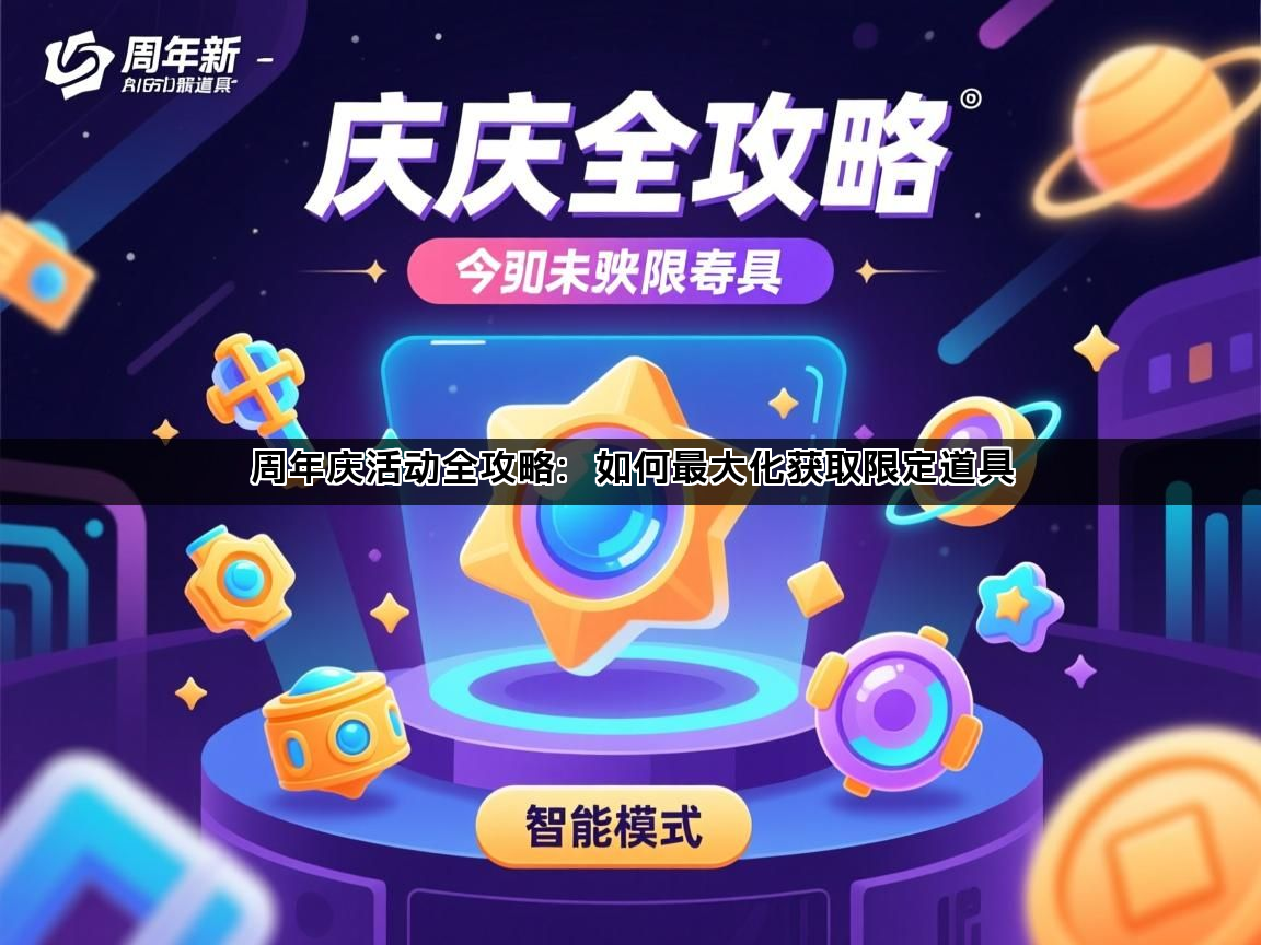 周年庆活动全攻略：如何最大化获取限定道具