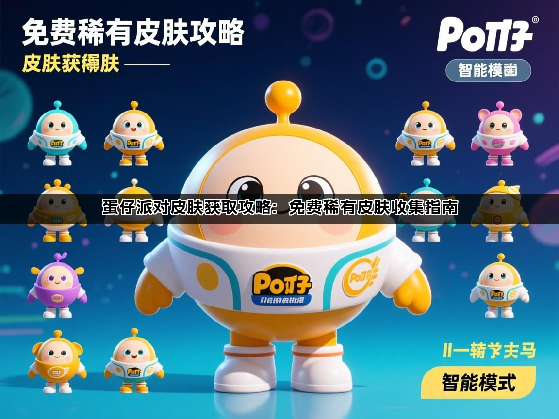 蛋仔派对皮肤获取攻略：免费稀有皮肤收集指南